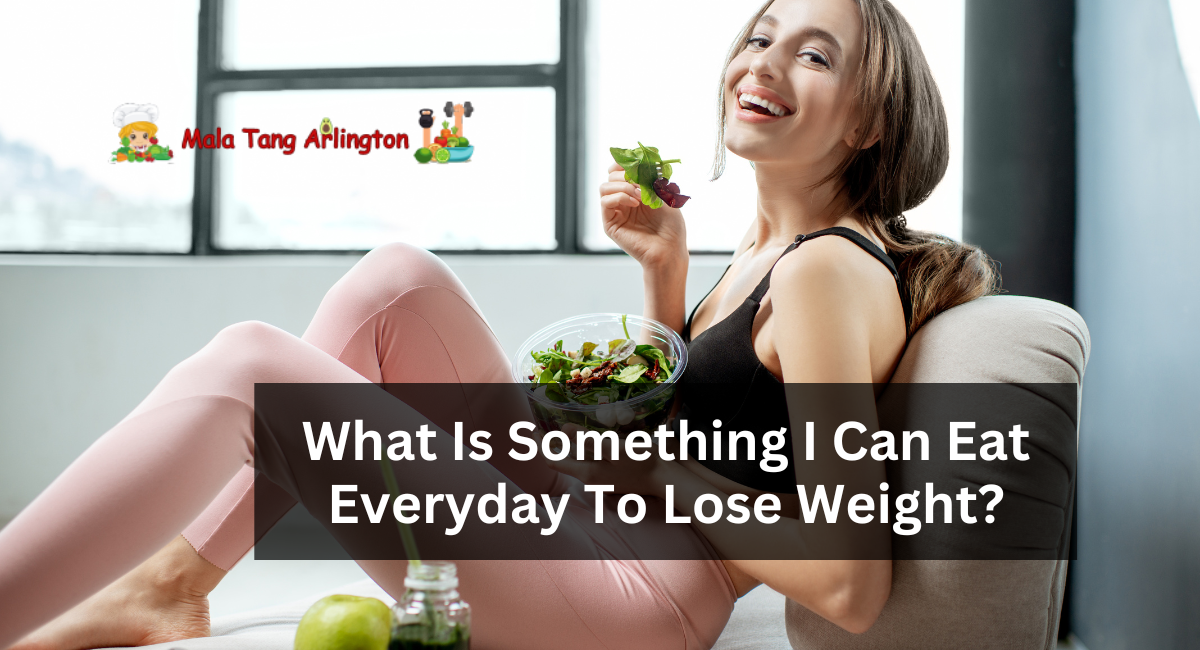 What Is Something I Can Eat Everyday To Lose Weight?